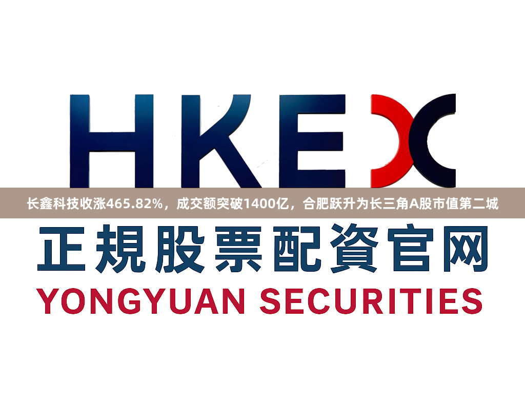 长鑫科技收涨465.82%，成交额突破1400亿，合肥跃升为长三角A股市值第二城