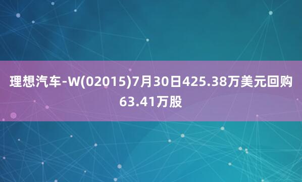 理想汽车-W(02015)7月30日425.38万美元回购63.41万股