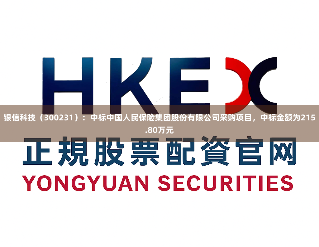 银信科技（300231）：中标中国人民保险集团股份有限公司采购项目，中标金额为215.80万元