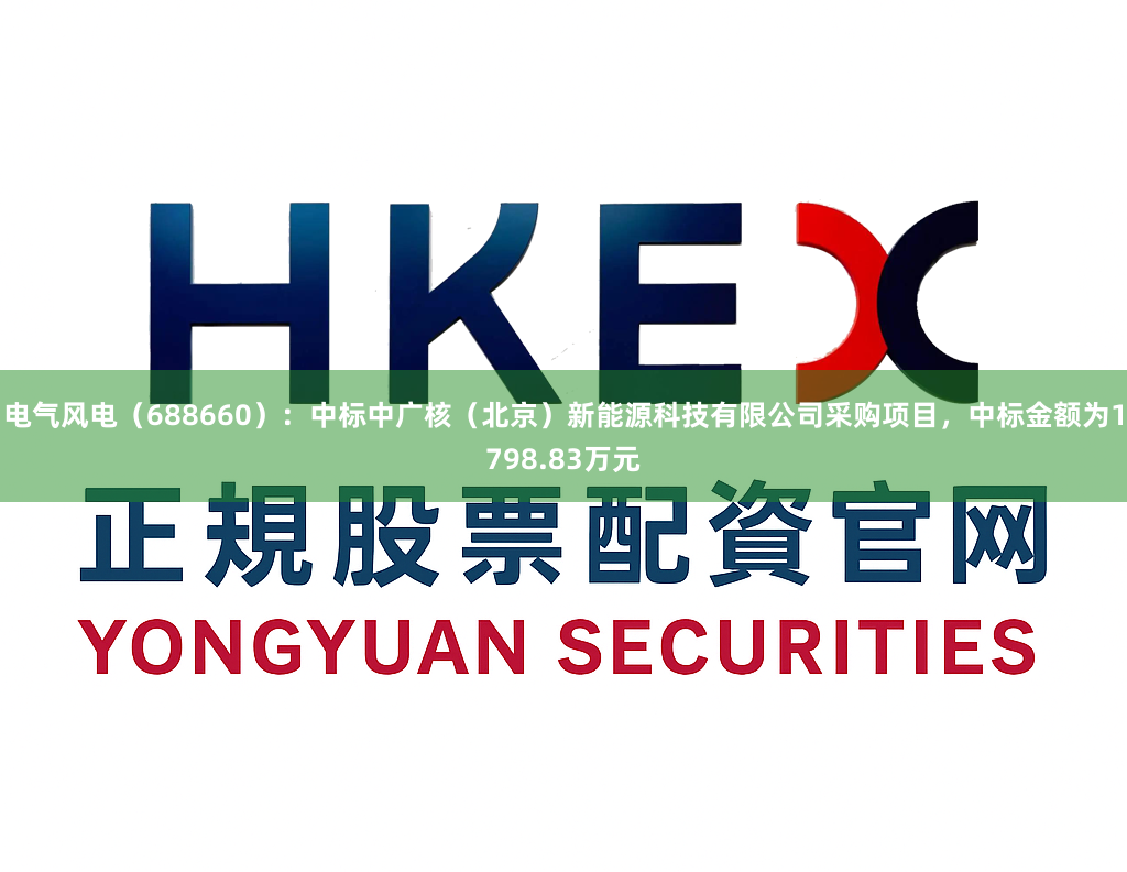电气风电（688660）：中标中广核（北京）新能源科技有限公司采购项目，中标金额为1798.83万元
