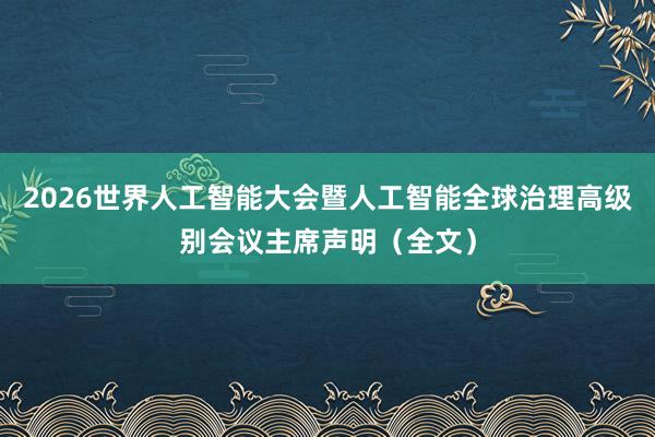2026世界人工智能大会暨人工智能全球治理高级别会议主席声明（全文）