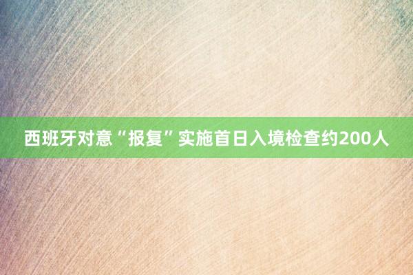 西班牙对意“报复”实施　首日入境检查约200人