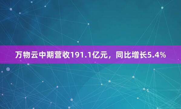 万物云中期营收191.1亿元，同比增长5.4%