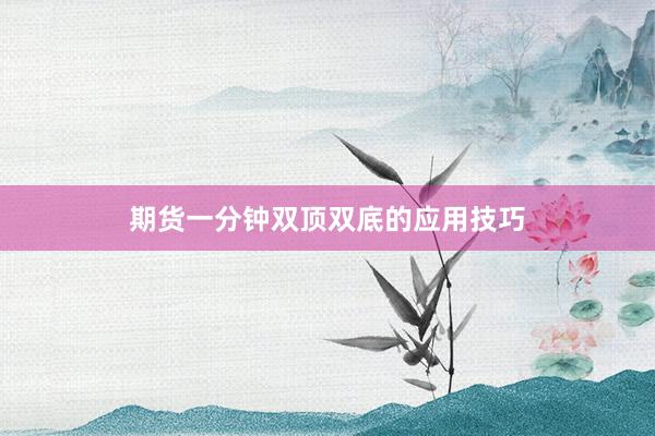 期货一分钟双顶双底的应用技巧
