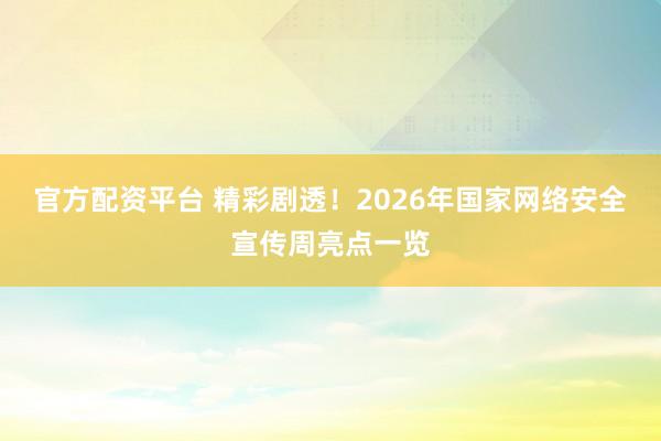 官方配资平台 精彩剧透！2026年国家网络安全宣传周亮点一览
