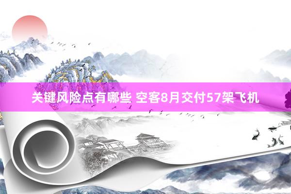 关键风险点有哪些 空客8月交付57架飞机