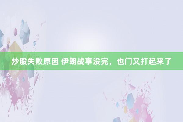 炒股失败原因 伊朗战事没完，也门又打起来了
