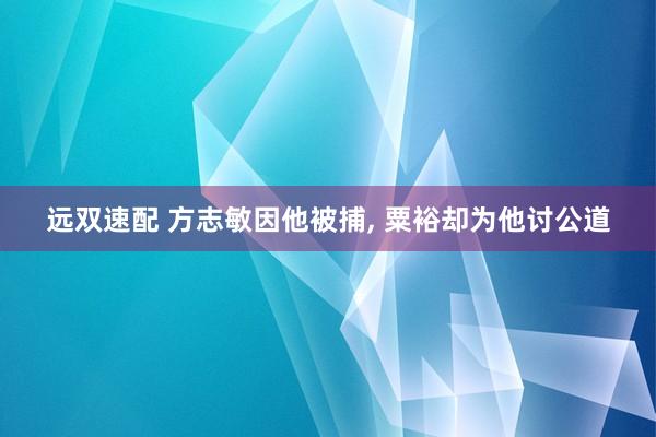 远双速配 方志敏因他被捕, 粟裕却为他讨公道