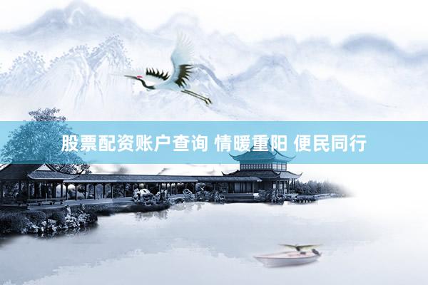 股票配资账户查询 情暖重阳 便民同行