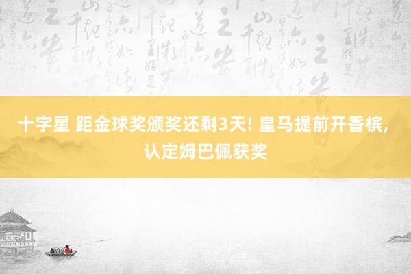 十字星 距金球奖颁奖还剩3天! 皇马提前开香槟, 认定姆巴佩获奖